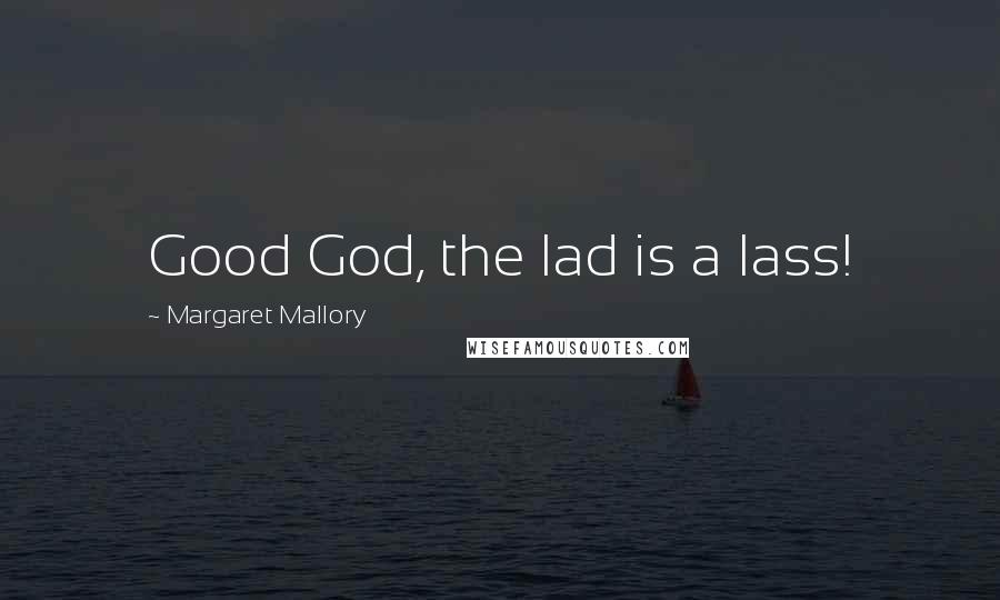 Margaret Mallory quotes: Good God, the lad is a lass! Margaret Mallory quotes: Good God, the lad is a lass!