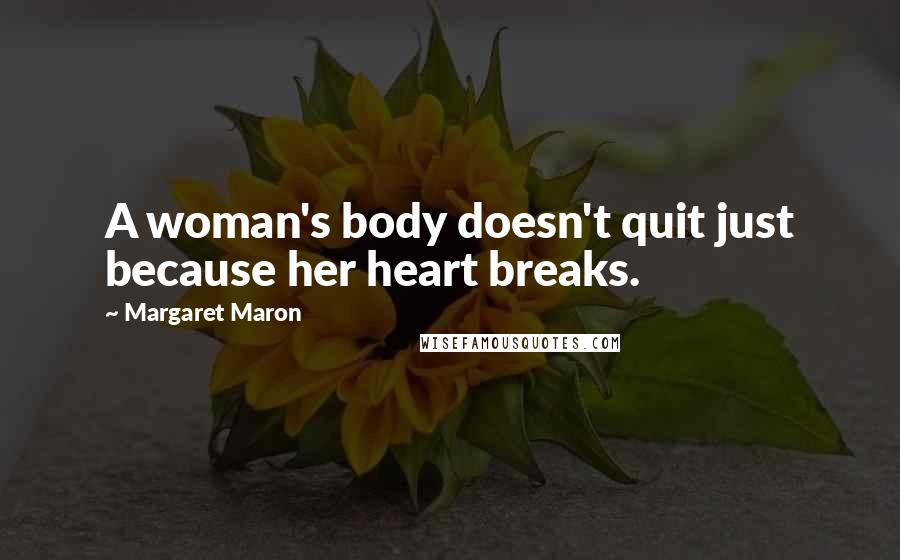 Margaret Maron quotes: A woman's body doesn't quit just because her heart breaks.