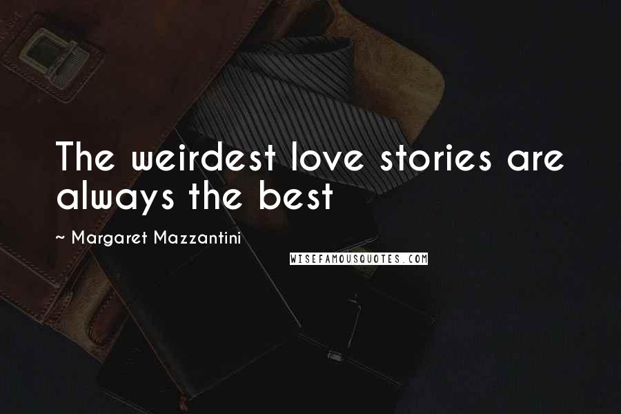 Margaret Mazzantini quotes: The weirdest love stories are always the best