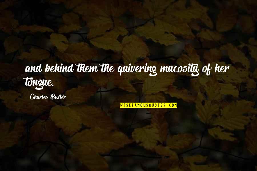 Margaret Mcpoyle Quotes By Charles Baxter: and behind them the quivering mucosity of her Margaret Mcpoyle Quotes By Charles Baxter: and behind them the quivering mucosity of her