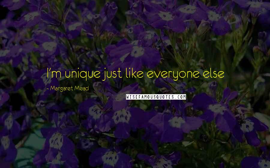 Margaret Mead quotes: I'm unique just like everyone else