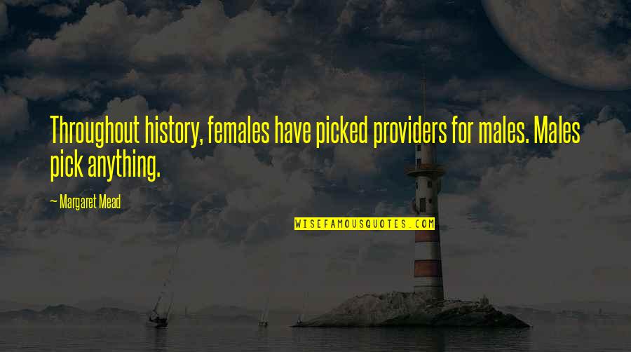 Margaret Mead Quotes By Margaret Mead: Throughout history, females have picked providers for males.