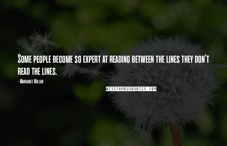 Margaret Millar quotes: Some people become so expert at reading between the lines they don't read the lines.