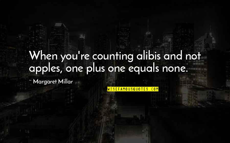 Margaret Millar Quotes By Margaret Millar: When you're counting alibis and not apples, one