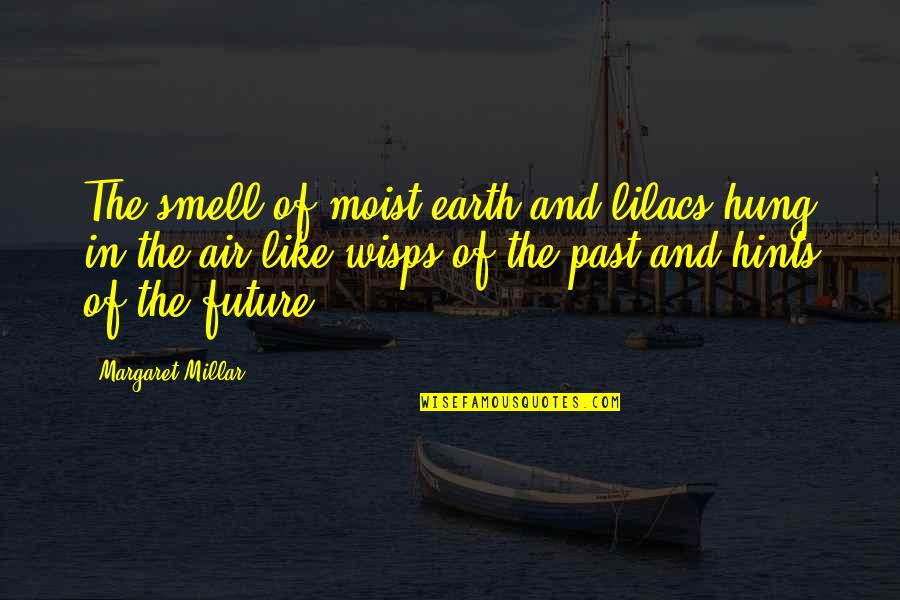 Margaret Millar Quotes By Margaret Millar: The smell of moist earth and lilacs hung