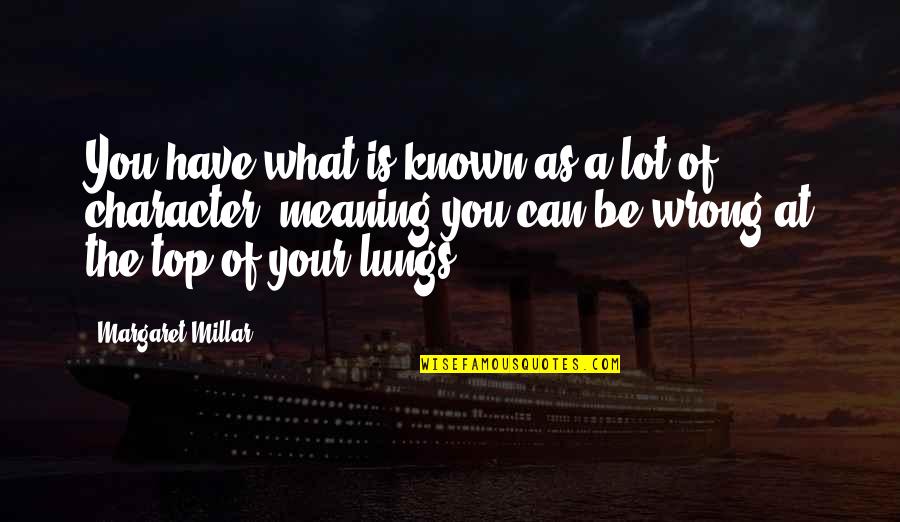 Margaret Millar Quotes By Margaret Millar: You have what is known as a lot