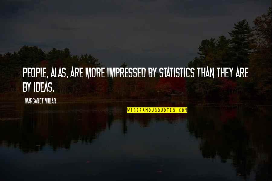 Margaret Millar Quotes By Margaret Millar: People, alas, are more impressed by statistics than