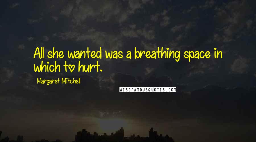 Margaret Mitchell quotes: All she wanted was a breathing space in which to hurt.