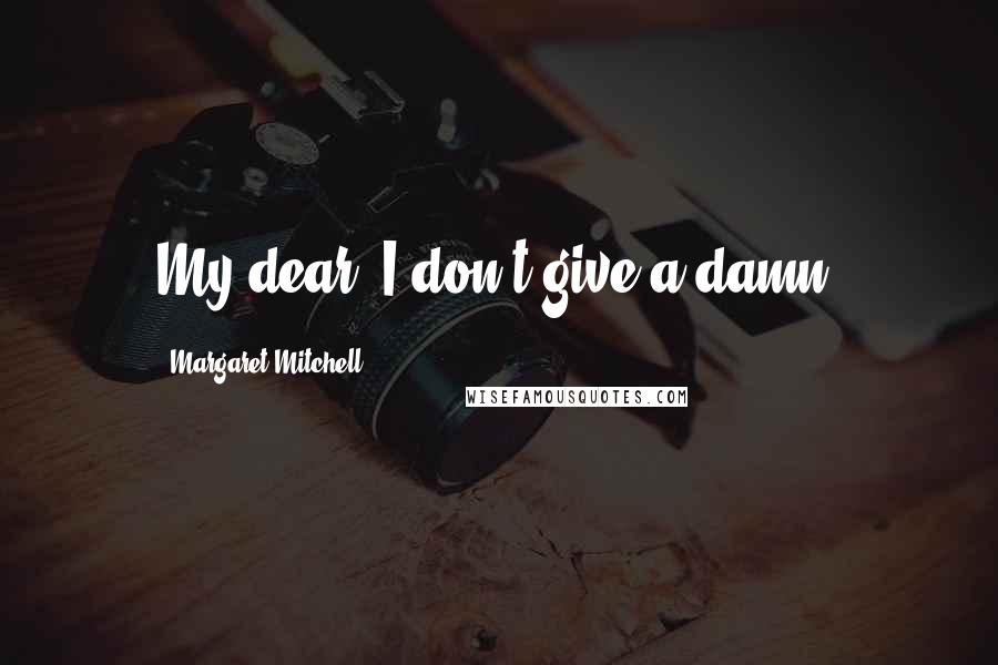 Margaret Mitchell quotes: My dear, I don't give a damn.