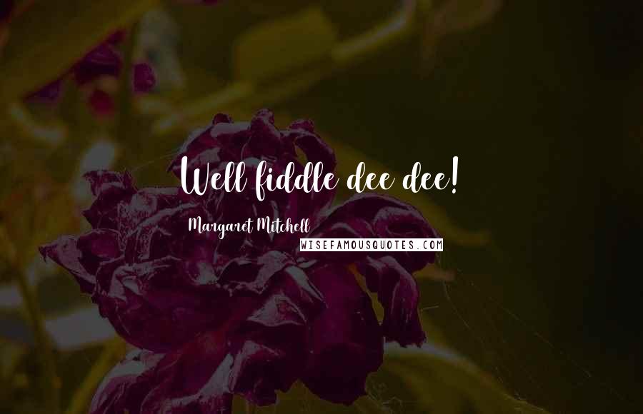 Margaret Mitchell quotes: Well fiddle dee dee!