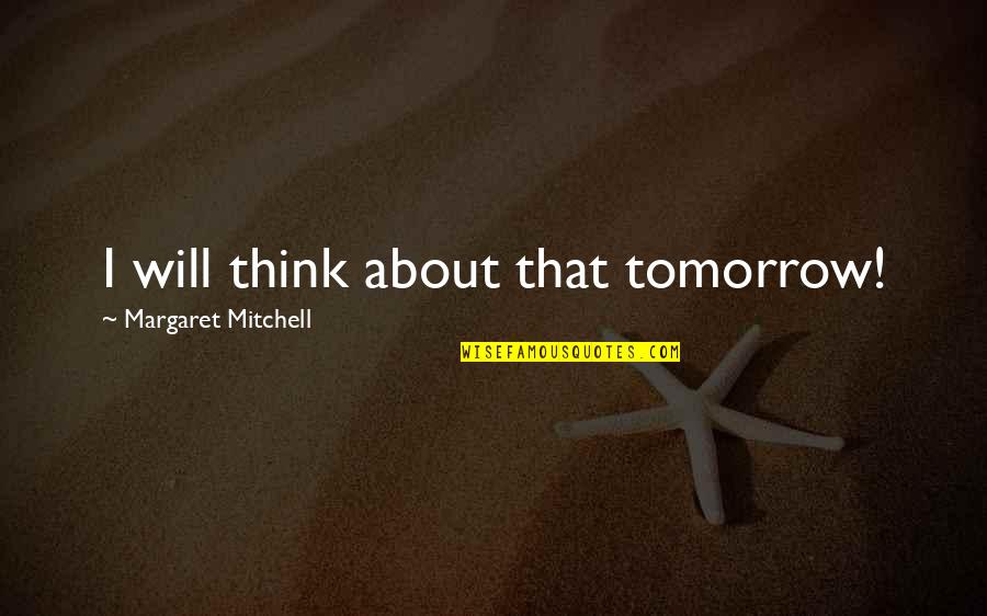 Margaret Mitchell Quotes By Margaret Mitchell: I will think about that tomorrow!