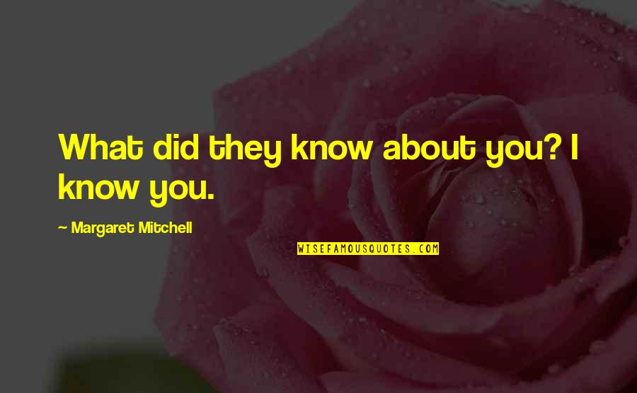 Margaret Mitchell Quotes By Margaret Mitchell: What did they know about you? I know