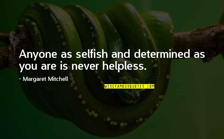 Margaret Mitchell Quotes By Margaret Mitchell: Anyone as selfish and determined as you are