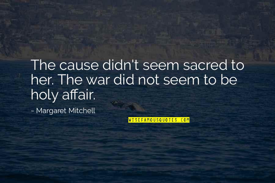 Margaret Mitchell Quotes By Margaret Mitchell: The cause didn't seem sacred to her. The