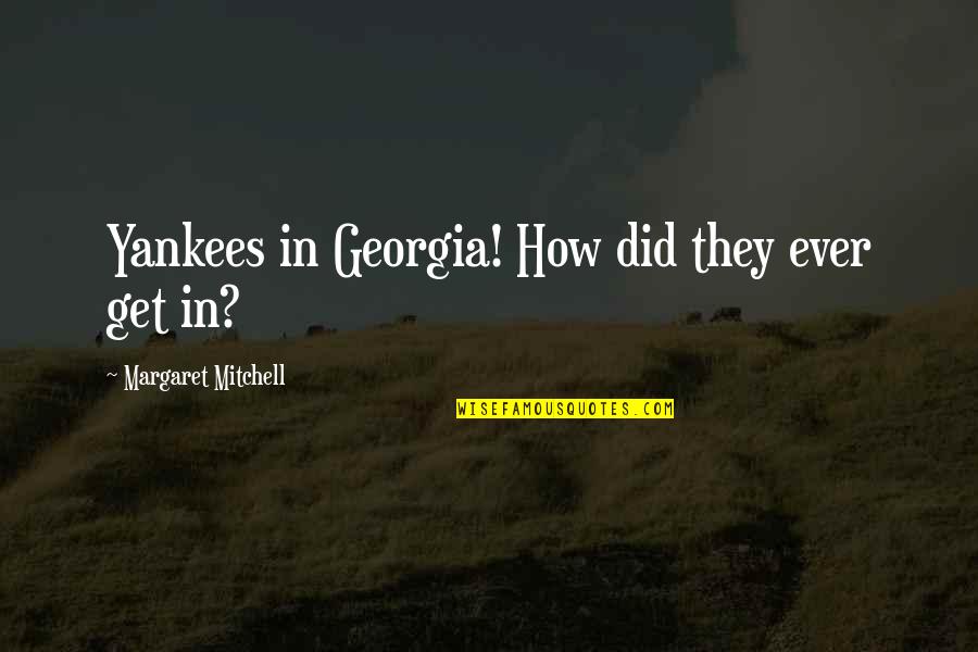 Margaret Mitchell Quotes By Margaret Mitchell: Yankees in Georgia! How did they ever get