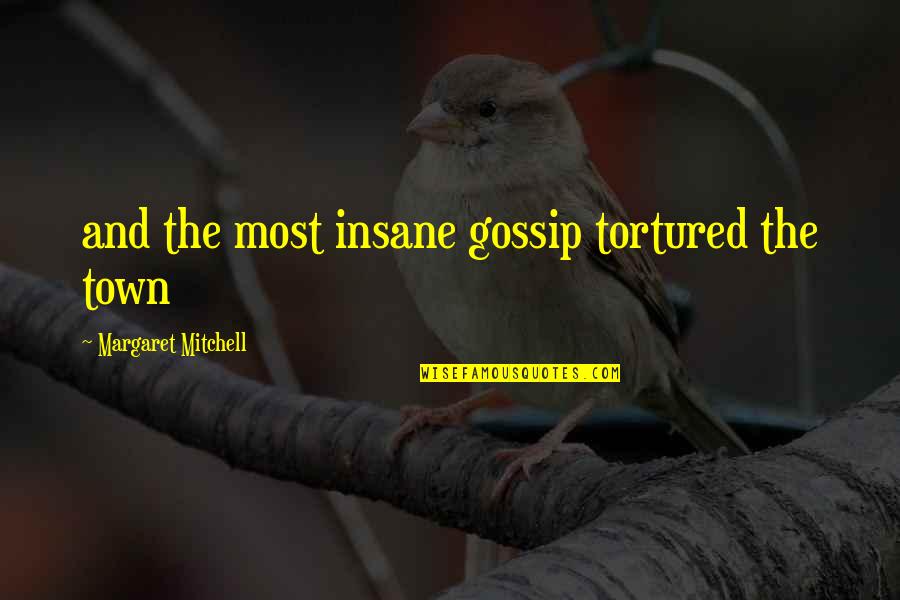 Margaret Mitchell Quotes By Margaret Mitchell: and the most insane gossip tortured the town