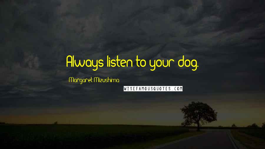 Margaret Mizushima quotes: Always listen to your dog.