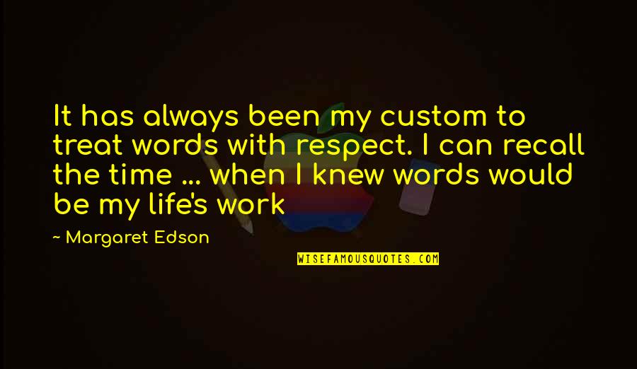 Margaret My Quotes By Margaret Edson: It has always been my custom to treat