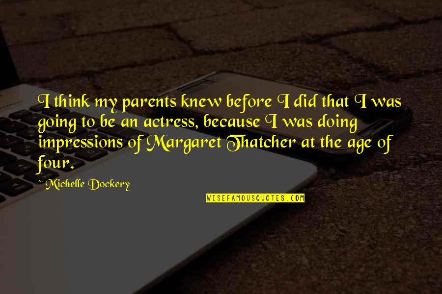 Margaret My Quotes By Michelle Dockery: I think my parents knew before I did