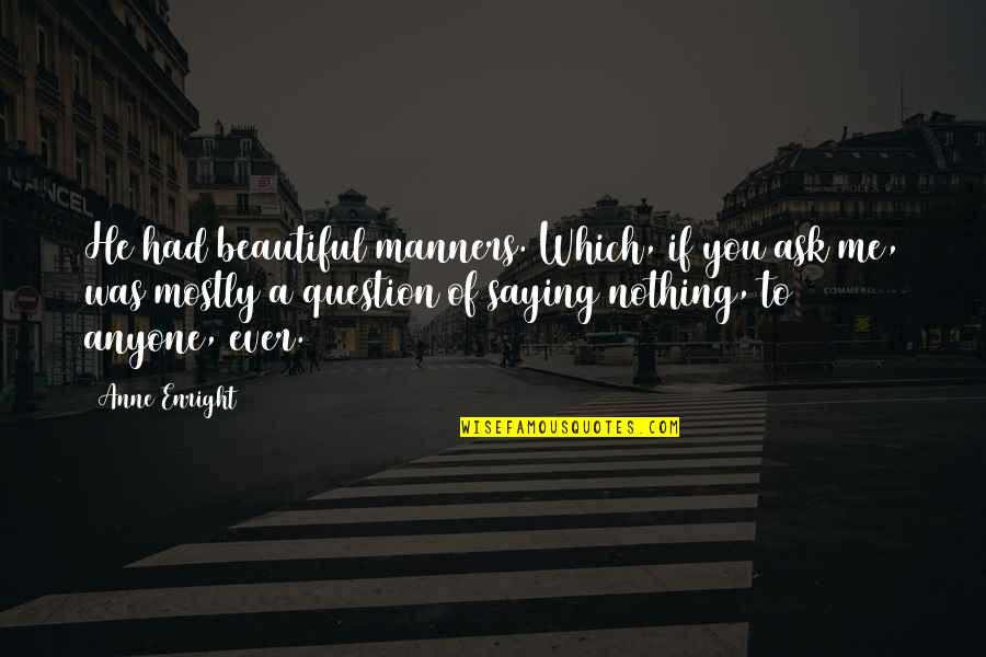 Margaret Myfanwe Quotes By Anne Enright: He had beautiful manners. Which, if you ask