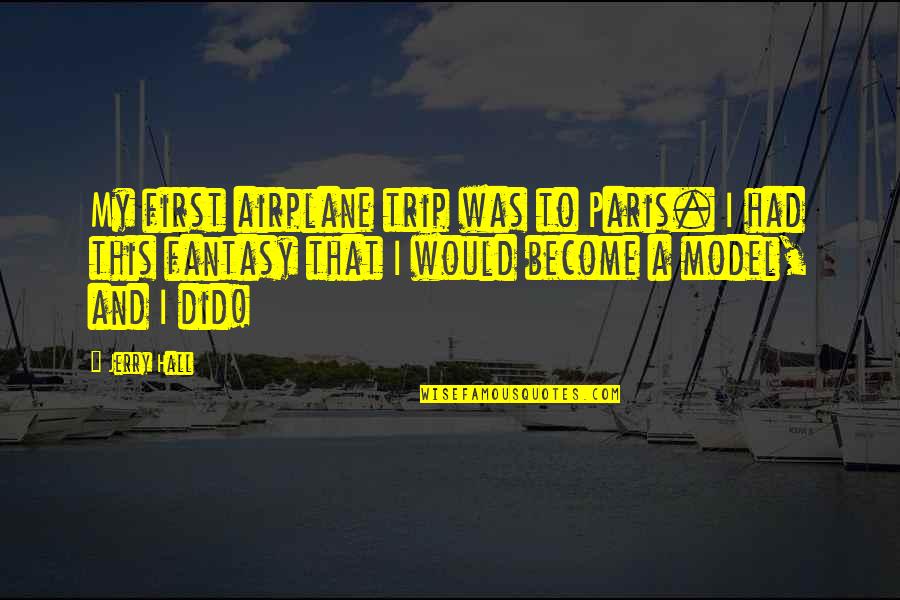 Margaret Myfanwe Quotes By Jerry Hall: My first airplane trip was to Paris. I