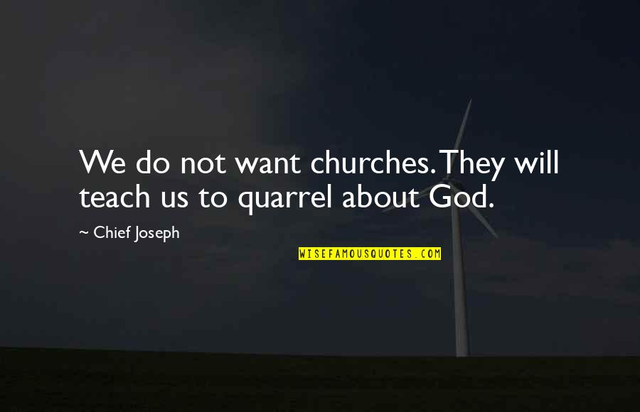 Margaret Nadauld Quotes By Chief Joseph: We do not want churches. They will teach