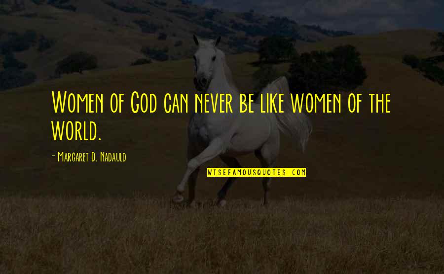 Margaret Nadauld Quotes By Margaret D. Nadauld: Women of God can never be like women