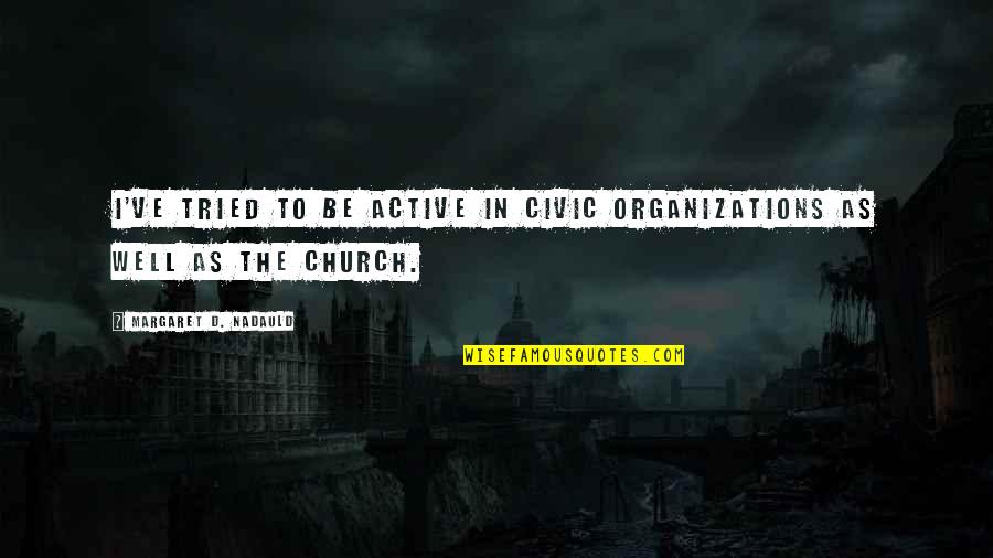 Margaret Nadauld Quotes By Margaret D. Nadauld: I've tried to be active in civic organizations