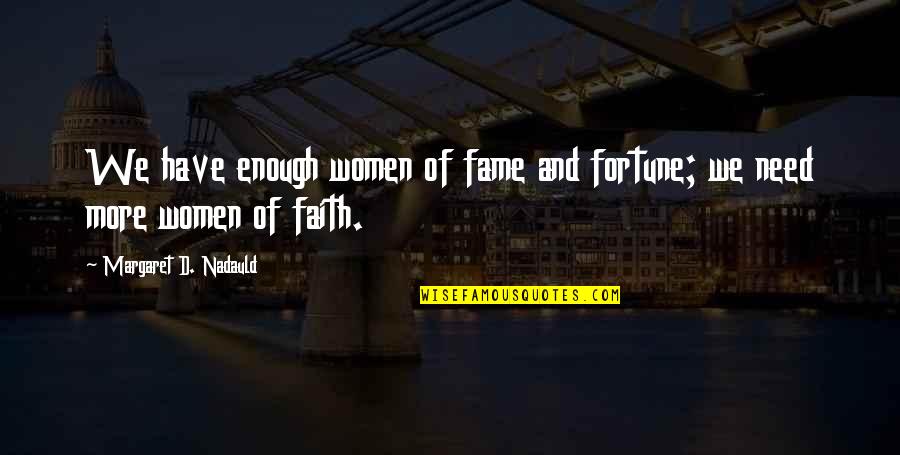 Margaret Nadauld Quotes By Margaret D. Nadauld: We have enough women of fame and fortune;