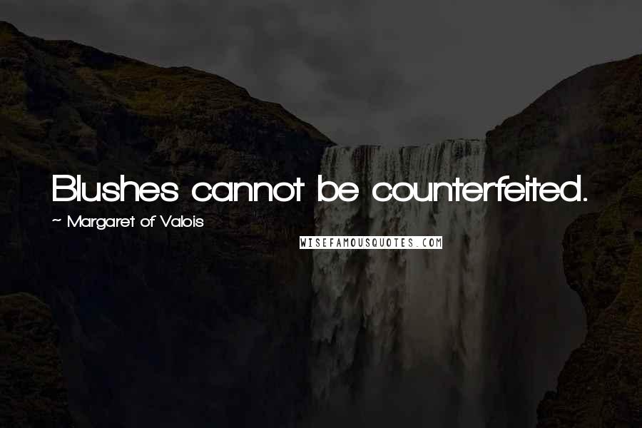 Margaret Of Valois quotes: Blushes cannot be counterfeited.