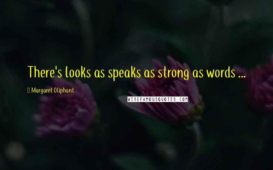 Margaret Oliphant quotes: There's looks as speaks as strong as words ...