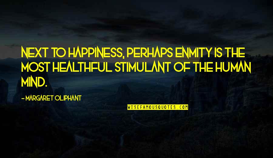 Margaret Oliphant Quotes By Margaret Oliphant: Next to happiness, perhaps enmity is the most