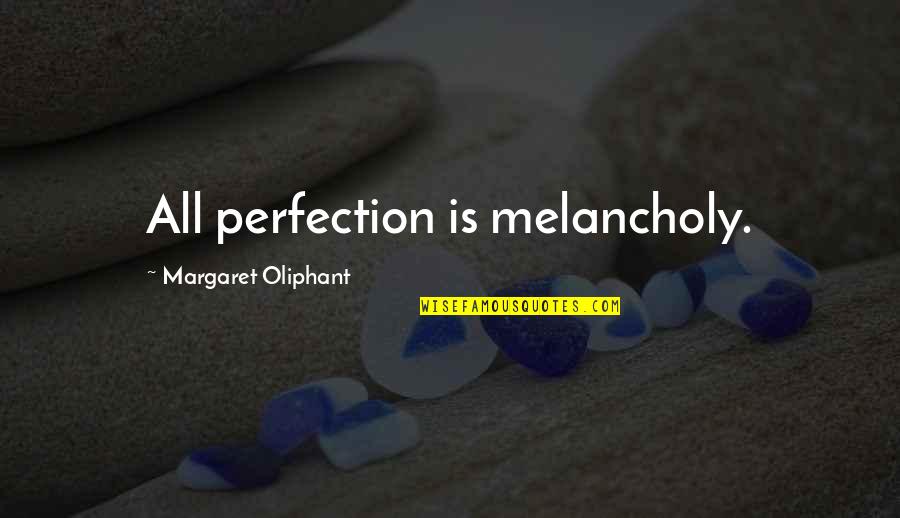 Margaret Oliphant Quotes By Margaret Oliphant: All perfection is melancholy.