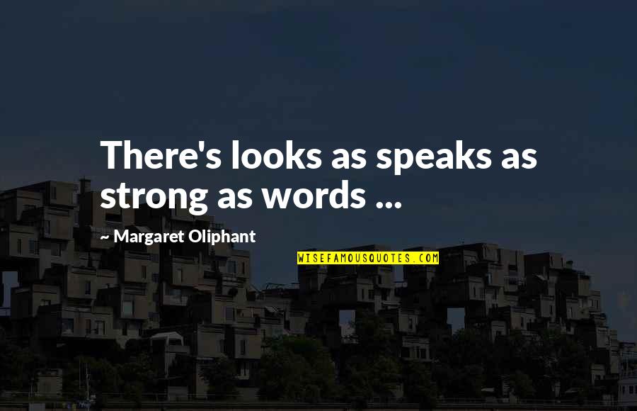 Margaret Oliphant Quotes By Margaret Oliphant: There's looks as speaks as strong as words