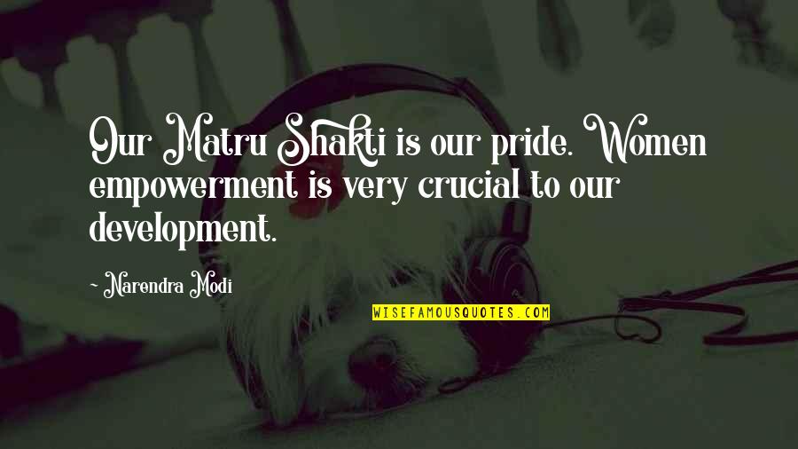 Margaret Olley Quotes By Narendra Modi: Our Matru Shakti is our pride. Women empowerment