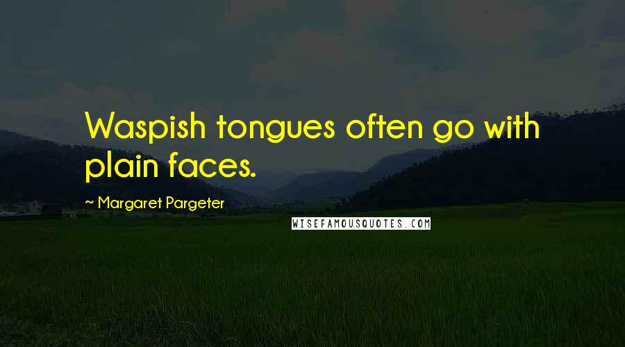 Margaret Pargeter quotes: Waspish tongues often go with plain faces.