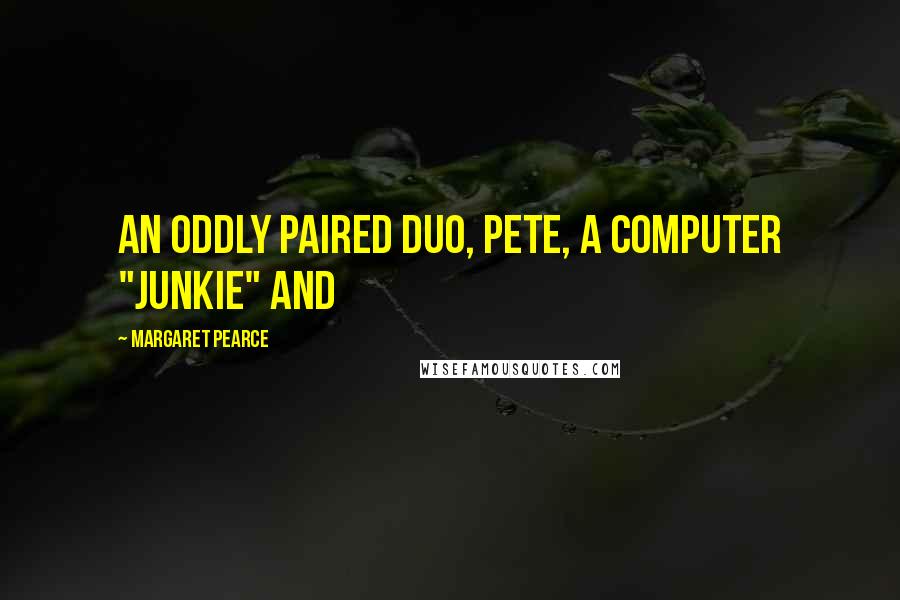 Margaret Pearce quotes: An oddly paired duo, Pete, a computer "junkie" and
