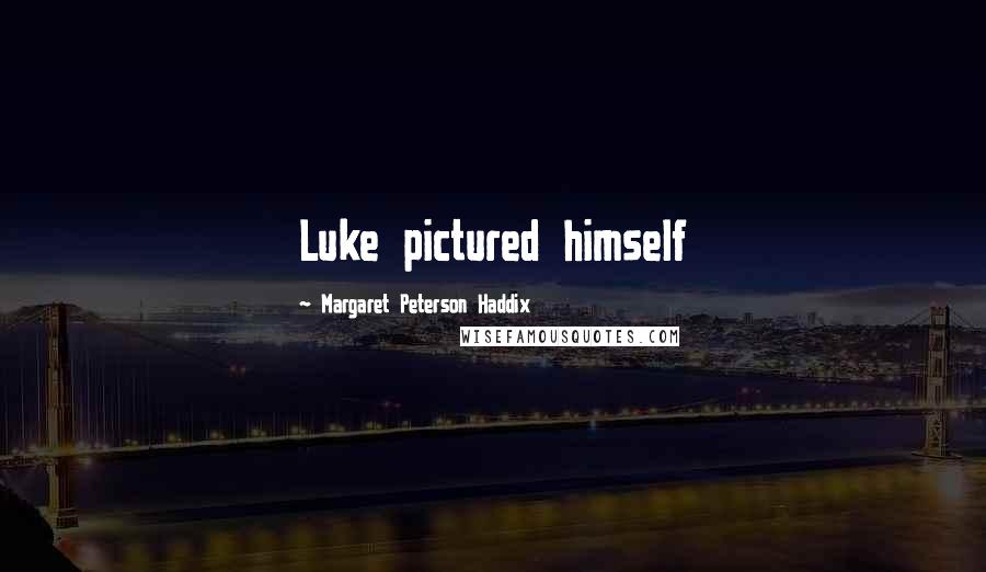 Margaret Peterson Haddix quotes: Luke pictured himself