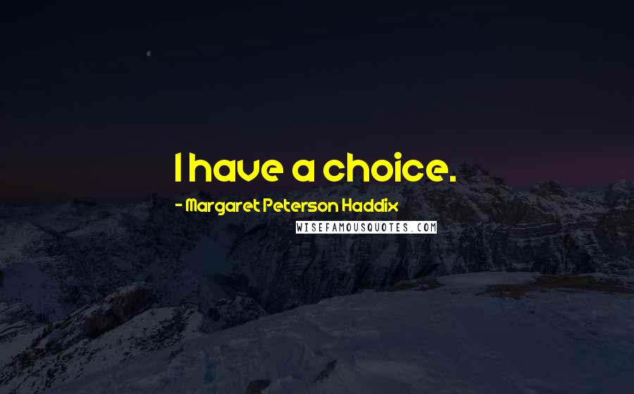 Margaret Peterson Haddix quotes: I have a choice.