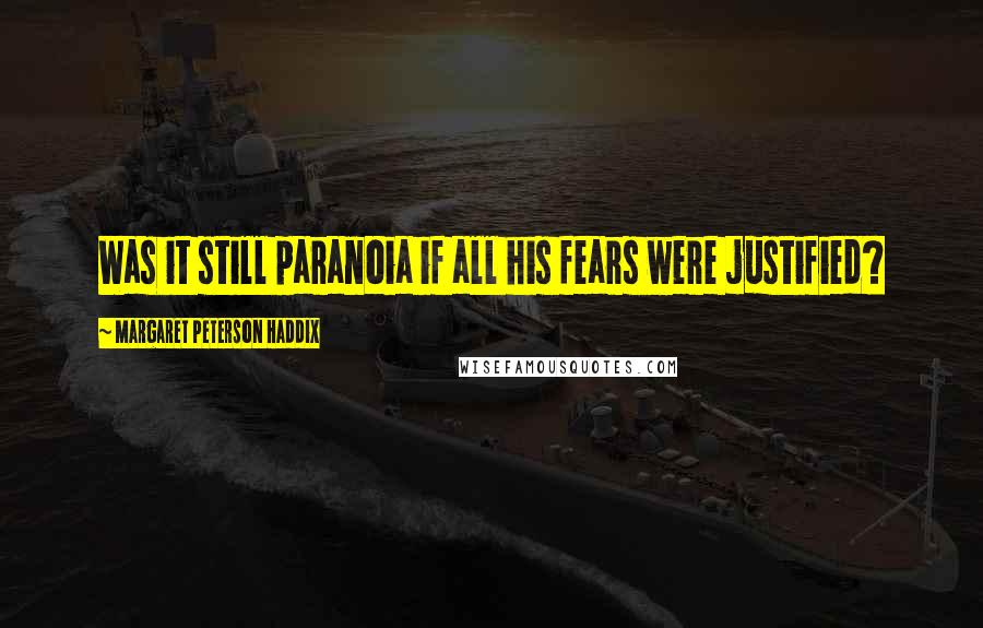 Margaret Peterson Haddix quotes: Was it still paranoia if all his fears were justified?