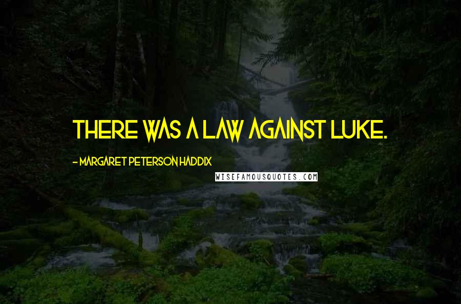 Margaret Peterson Haddix quotes: There was a law against Luke.