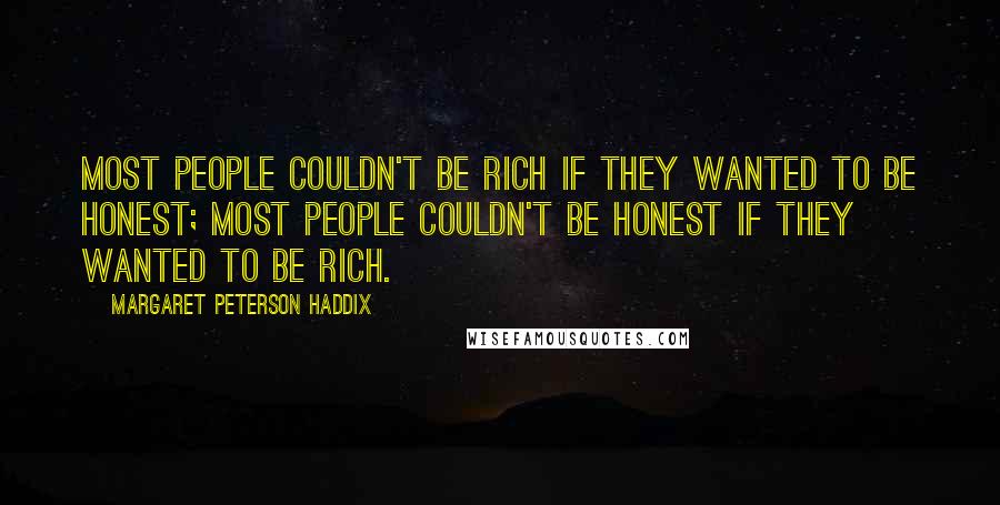 Margaret Peterson Haddix quotes: Most people couldn't be rich if they wanted to be honest; most people couldn't be honest if they wanted to be rich.