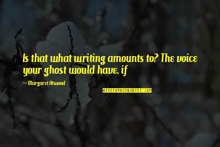 Margaret S Writing Quotes By Margaret Atwood: Is that what writing amounts to? The voice