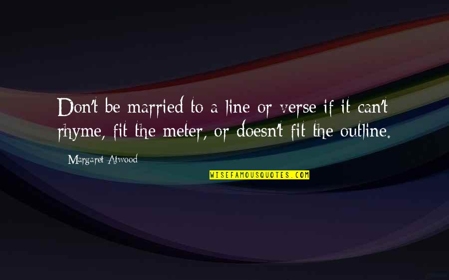 Margaret S Writing Quotes By Margaret Atwood: Don't be married to a line or verse