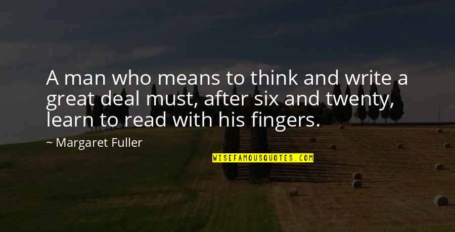 Margaret S Writing Quotes By Margaret Fuller: A man who means to think and write