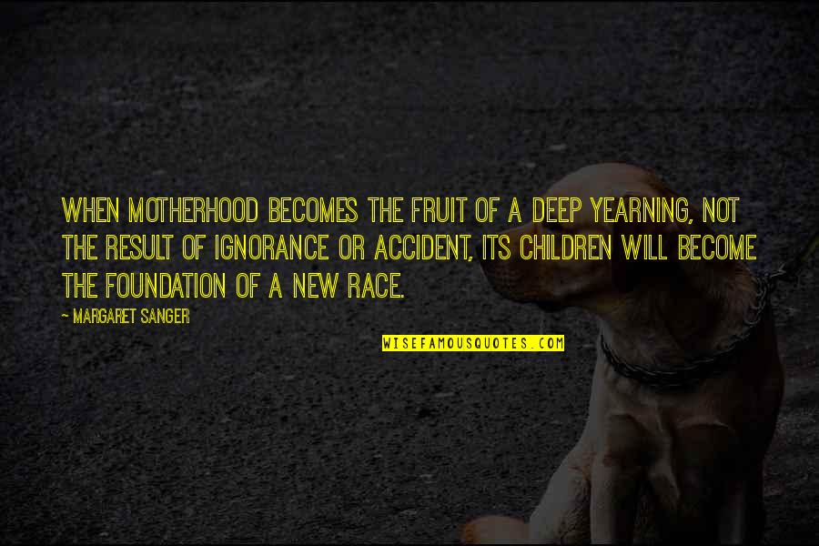 Margaret Sanger Quotes By Margaret Sanger: When motherhood becomes the fruit of a deep