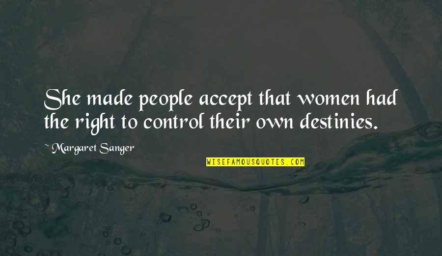 Margaret Sanger Quotes By Margaret Sanger: She made people accept that women had the