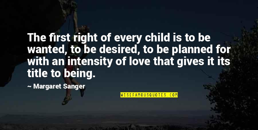 Margaret Sanger Quotes By Margaret Sanger: The first right of every child is to