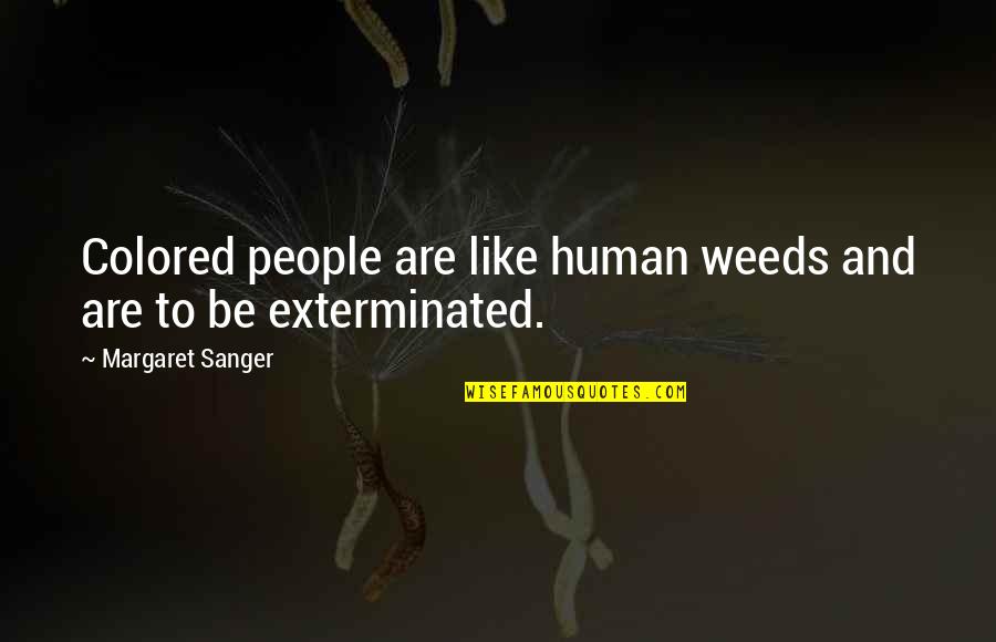 Margaret Sanger Quotes By Margaret Sanger: Colored people are like human weeds and are