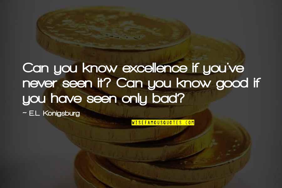 Margaret Schlegel Quotes By E.L. Konigsburg: Can you know excellence if you've never seen